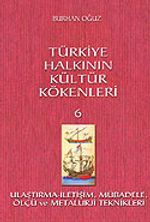 Türkiye Halkının Kültür Kökenleri 6 / Ulaştırma İletişim Mübadele Ölçü ve Metalurji Teknikleri