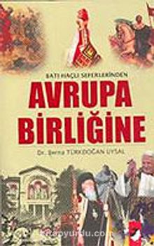 Batılı Haçlı Seferlerinden Avrupa Birliğine - Berna Türkdoğan Uysal