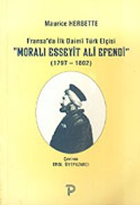 Moralı Esseyit Ali Efendi 1797-1802 Fransa'da İlk Daimi Türk Elçisi