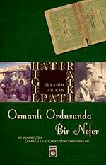Osmanlı Ordusunda Bir Nefer & Bir Mehmetçiğin Çanakkale - Galiçya - Filistin Cephesi Anıları