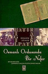 Osmanlı Ordusunda Bir Nefer & Bir Mehmetçiğin Çanakkale - Galiçya - Filistin Cephesi Anıları
