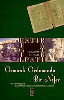 Osmanlı Ordusunda Bir Nefer & Bir Mehmetçiğin Çanakkale - Galiçya - Filistin Cephesi Anıları