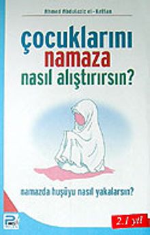 Çocuklarını Namaza Nasıl Alıştırırsın?