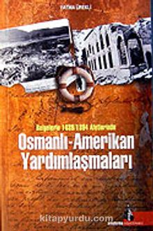 Osmanlı - Amerikan Yardımlaşmaları / Belgelerle 1889-1894 Afetlerinde