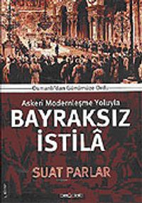 Bayraksız İstila / Osmanlıdan Günümüze Ordu Askeri Modernleşme Yoluyla
