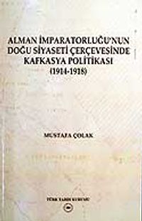 Alman İmparatorluğu'nun Doğu Siyaseti Çerçevesinde Kafkasya Politikası 1914-1918