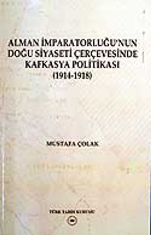 Alman İmparatorluğu'nun Doğu Siyaseti Çerçevesinde Kafkasya Politikası 1914-1918