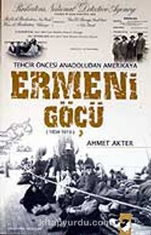 Ermeni Göçü 1834-1915 / Tehcir Öncesi Anadoludan Amerikaya - Ahmet Akter