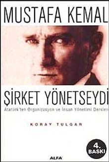 Mustafa Kemal Şirket Yönetseydi / Atatürk'ten Organizasyon ve İnsan Yönetimi Dersleri