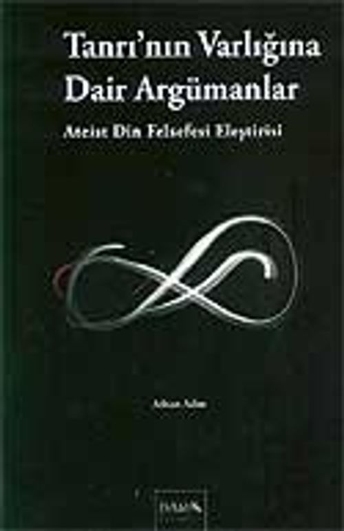 Tanrı'nın Varlığına Dair Argümanlar (Ateist Din Felsefesi Eleştirisi)
