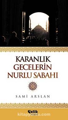 Karanlık Gecelerin Nurlu Sabahı - Sami Arslan