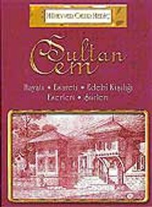 Sultan Cem / Hayatı - Esareti - Edebi Kişiliği - Eserleri - Şiirleri