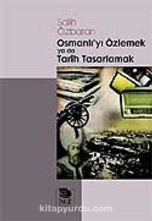 Osmanlı'yı Özlemek ya da Tarih Tasarlamak - Salih Özbaran
