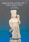 M&uuml;ze Eğitimi Seminerleri (I) & Akdeniz B&ouml;lgesi M&uuml;zeleri