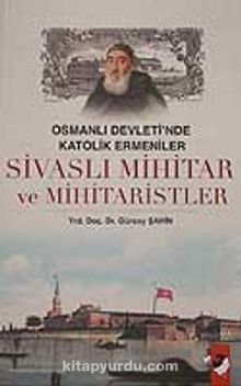 Osmanlı Devleti'nde Katolik Ermeniler & Sivaslı Mihitar ve Mihitaristler - Dr. Gürsoy Şahin