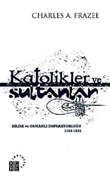 Katolikler ve Sultanlar & Kilise ve Osmanlı İmparatorluğu 1453-1923