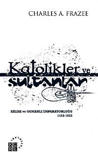 Katolikler ve Sultanlar & Kilise ve Osmanlı İmparatorluğu 1453-1923