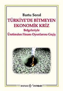 Türkiye'de Bitmeyen Ekonomik Kriz & Belgeleriyle Üretimden Finans Oyunlarına Geçiş