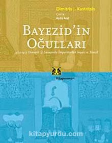 Bayezid'in Oğulları & 1402-1413 Osmanlı İç Savaşında İmparatorluk İnşası ve Temsil