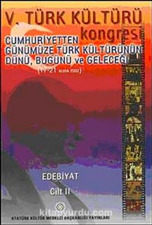 V. Türk Kültürü Kongresi  & Cumhuriyetten Günümüze Türk Kültürünün Dünü, Bugünü ve Geleceği (17-21 Aralık) Edebiyat Cilt-II