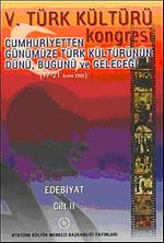 V. Türk Kültürü Kongresi  & Cumhuriyetten Günümüze Türk Kültürünün Dünü, Bugünü ve Geleceği (17-21 Aralık) Edebiyat Cilt-II