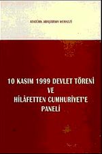 10 Kasım 1999 Devlet Töreni Konuşmaları ve Hilafetten Cumhuriyet'e Paneli