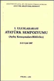I. Uluslararası Atatürk Sempozyumu & Açılış Konuşmaları-Bildiriler 21-23 Eylül 1987
