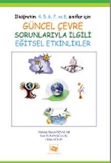 İlköğretim 4. 5. 6. 7. ve 8. Sınıflar İçin Güncel Çevre Sorunlarıyle İlgili Eğitsel Etkinlikler
