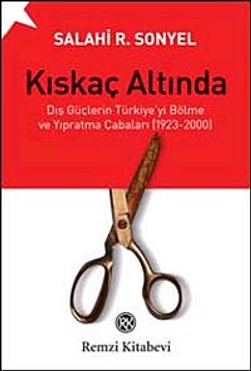 Kıskaç Altında & Dış Güçlerin Türkiye'yi Bölme ve Yıpratma Çabaları (1923-2000)