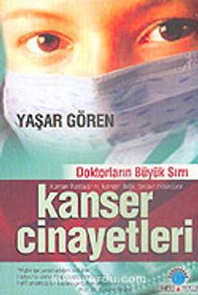 Doktorların Büyük Sırrı Kanser Cinayetleri - Yaşar Gören