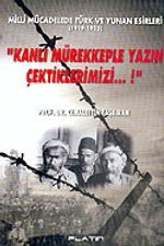 Kanlı Mürekkeple Yazın Çektiklerimizi...!/Milli Mücadelede Türk ve Yunan Esirleri 1919-1923