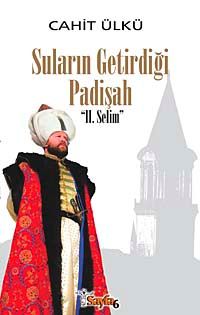 Suların Getirdiği Padişah II. Selim (Ciltli)