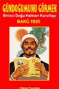 Gündoğumunu Görmek Birinci Doğu Halkları Kurultayı Bakü 1920