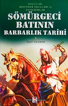 Sömürgeci Batının Barbarlık Tarihi & Haçlılar Misyoner Okulları ve Soykırımlar (1. Kitap)