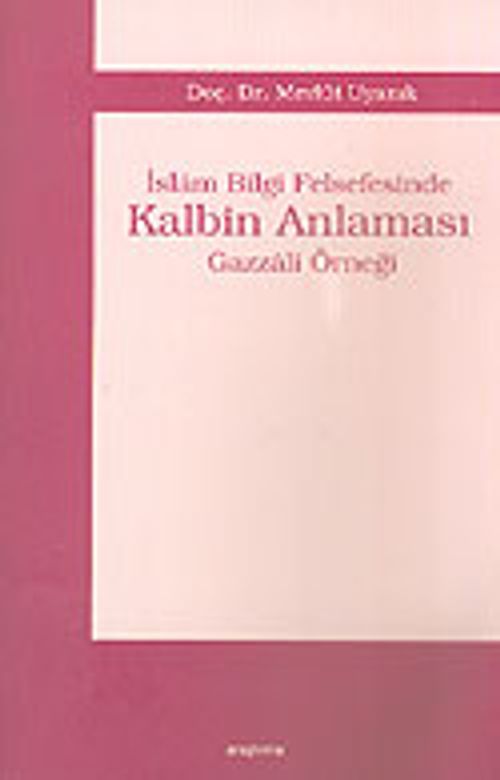 İslam Bilgi Felsefesinde Kalbin Anlaması Gazzali Örneği