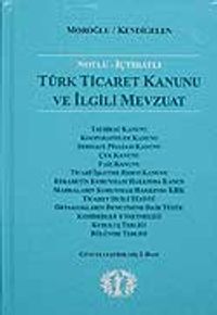 Notlu İçtihatlı Türk Ticaret Kanunu ve İlgili Mevzuat