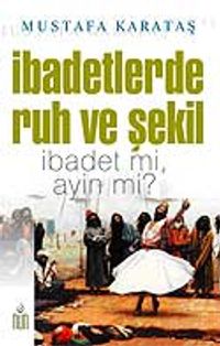 İbadetlerde Ruh ve Şekil İbadet mi, Ayin mi?