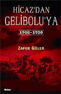 Hicaz'dan Gelibolu'ya & 1908-1920