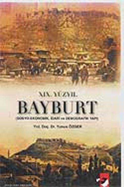 XIX.Yüzyıl Bayburt &  (Sosyo-Ekonomik, İdari ve Demografik Yapı)