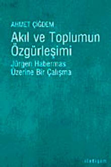 Akıl ve Toplumun Özgürleşimi & Jürgen Habermas Üzerine Bir Çalışma