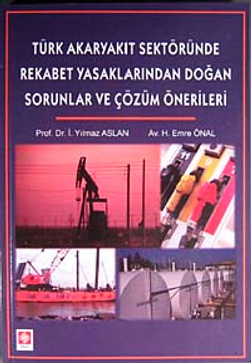 Türk Akaryakıt Sektöründe Rekabet yasaklarından Doğan Sorunlar ve Çözüm Önerileri