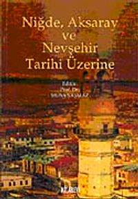 Niğde, Aksaray ve Nevşehir Tarihi Üzerine