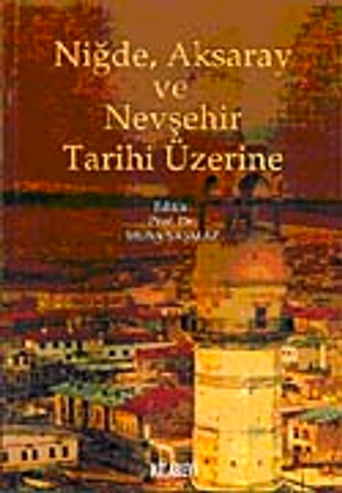 Niğde, Aksaray ve Nevşehir Tarihi Üzerine