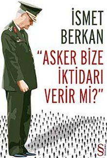 Asker Bize İktidarı Verir mi? - İsmet Berkan
