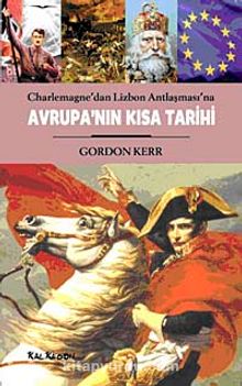 Avrupa'nın Kısa Tarihi & Charlemagne'dan Lizbon Antlaşması'na - Gordon Kerr