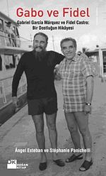 Gabo ve Fidel & Gabriel Garcia Marquez ve Fidel Castro  Bir Dostluğun Hikayesi