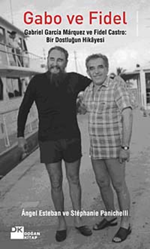 Gabo ve Fidel & Gabriel Garcia Marquez ve Fidel Castro  Bir Dostluğun Hikayesi