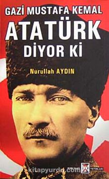 Gazi Mustafa Kemal Atatürk Diyor Ki