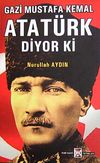 Gazi Mustafa Kemal Atat&uuml;rk Diyor Ki