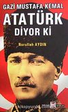 Gazi Mustafa Kemal Atatürk Diyor Ki